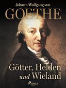 Johann Wolfgang von Goethe: Götter, Helden und Wieland 