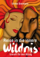 Ulrike Dietmann: Reise in die innere Wildnis: Urkraft für den Alltag ★★★