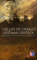 Charles Eastman: The Life of Charles Eastman OhiyeS'a: Indian Boyhood & From the Deep Woods to Civilization (Volume 1&2) 
