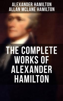 THE COMPLETE WORKS OF ALEXANDER HAMILTON
