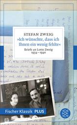 »Ich wünschte, dass ich Ihnen ein wenig fehlte« - Briefe an Lotte Zweig 1934-1940