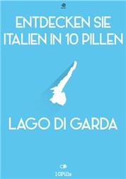 Entdecken Sie Italien in 10 Pillen - Gardasee