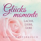 Birgit Westerbusch: Glücksmomente 