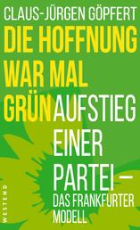 Die Hoffnung war mal grün - Aufstieg einer Partei: Das Frankfurter Modell