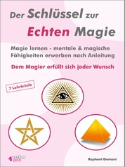 Der Schlüssel zur Echten Magie - Magie lernen - mentale & magische Fähigkeiten erwerben nach Anleitung. Dem Magier erfüllt sich jeder Wunsch.
