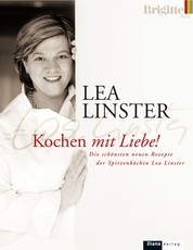 Kochen mit Liebe - Die schönsten neuen Rezepte der Spitzenköchin Lea Linster