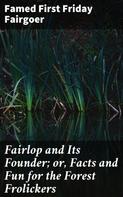 Famed First Friday Fairgoer: Fairlop and Its Founder; or, Facts and Fun for the Forest Frolickers 