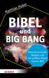 Bibel und Big Bang - Naturwissenschaft, Religion und die größten Rätsel unserer Welt