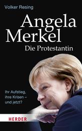 Angela Merkel - Die Protestantin - Ihr Aufstieg, ihre Krisen - und jetzt?
