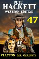 Pete Hackett: Clayton der Gerechte: Pete Hackett Western Edition 47 