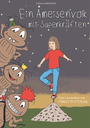 Ein Ameisenvolk mit Superkräften - - neue Geschichten von Franzi Pfifferling