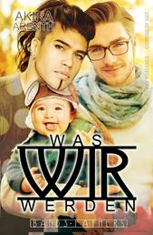 Was wir werden - Band 3 - Fathers - Gay Romance / Hot Bromance / Gay Parents