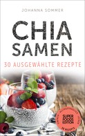 Johanna Sommer: Superfoods Edition - Chia Samen 30 ausgewählte Superfood Rezepte für jeden Tag und jede Küche ★★★★