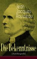Jean-Jacques Rousseau: Die Bekenntnisse (Autobiografie) 