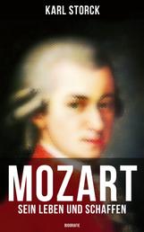 Mozart: Sein Leben und Schaffen (Biografie) - Die Biografie von Wolfgang Amadeus Mozart (Genius und Eros)