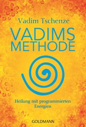 Vadims Methode - Heilung mit programmierten Energien