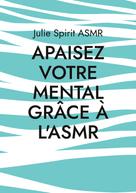 Julie Spirit ASMR: Apaisez votre mental grâce à l'ASMR 