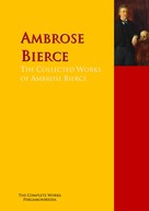 Ambrose Bierce: The Collected Works of Ambrose Bierce 