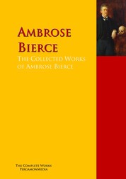 The Collected Works of Ambrose Bierce - The Complete Works PergamonMedia