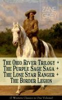 Zane Grey: The Ohio River Trilogy + The Purple Sage Saga + The Lone Star Ranger + The Border Legion (7 Western Classics in One Volume) 