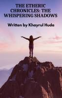 Khayrul Huda: The Etheric Chronicles: The Whispering Shadows 