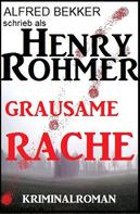 Alfred Bekker: Henry Rohmer - Grausame Rache: Kriminalroman 
