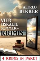 Alfred Bekker: Vier eiskalte Sommerkrimis: Krimi Paket 