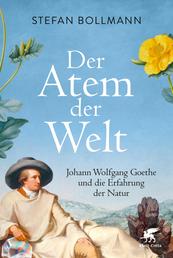 Der Atem der Welt - Johann Wolfgang Goethe und die Erfahrung der Natur
