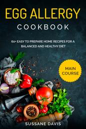 Egg Allergy Cookbook - MAIN COURSE - 60+ Easy to prepare home recipes for a balanced and healthy diet