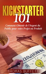Kickstarter 101 - Comment Obtenir de l'Argent du Public pour votre Projet ou Produit
