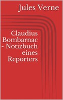 Jules Verne: Claudius Bombarnac - Notizbuch eines Reporters 