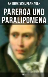 Parerga und Paralipomena (Band 1&2) - Kleine Philosophische Schriften: Zweite und beträchtlich vermehrte Auflage, aus dem handschriftlichen Nachlasse des Verfassers