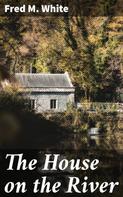 Fred M. White: The House on the River 