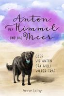 Anne Lichy: Anton, der Himmel und das Meer - oder wie Anton Opa Willi wieder traf 