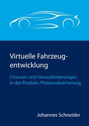 Virtuelle Fahrzeugentwicklung - Chancen und Herausforderungen in der Produkt-/Prozessabsicherung