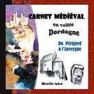 Mireille Labre: Carnet médiéval en vallée Dordogne 