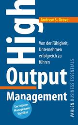 High Output Management - Von der Fähigkeit, Unternehmen erfolgreich zu führen