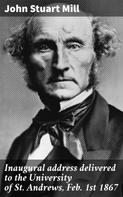 John Stuart Mill: Inaugural address delivered to the University of St. Andrews, Feb. 1st 1867 