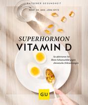Superhormon Vitamin D - So aktivieren Sie Ihren Schutzschild gegen chronische Erkrankungen