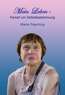 Maria Fasching: Mein Leben - Kampf um Selbstbestimmung 