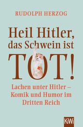 Heil Hitler, das Schwein ist tot! - Lachen unter Hitler - Komik und Humor im Dritten Reich
