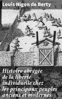 Louis Nigon de Berty: Histoire abrégée de la liberté individuelle chez les principaux peuples anciens et modernes 