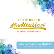 Lösen von Ängsten und Blockaden für eine besser Intuition - Spirit-Hypno-Meditatation®