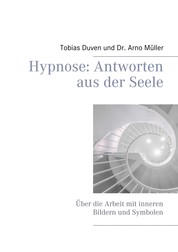 Hypnose: Antworten aus der Seele - Über die Arbeit mit inneren Bildern und Symbolen