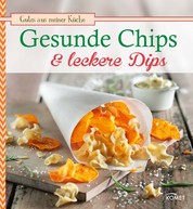 Gesunde Chips & leckere Dips - Knuspern und knabbern auf natürliche Weise