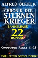 Alfred Bekker: Sammelband Chronik der Sternenkrieger 22 Romane Commander Reilly #1-22 