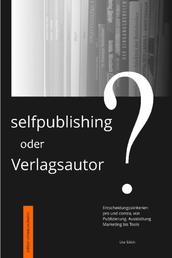 Selfpublishing oder Verlagsautor? - Entscheidungskriterien, pro und contra, von Publizierung, Ausstattung, Marketing bis Tools