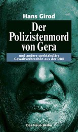 Der Polizistenmord von Gera - und andere spektakuläre Gewaltverbrechen aus der DDR