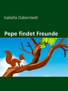 Isabella Daberstedt: Pepe findet Freunde 