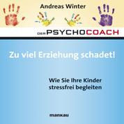 Starthilfe-Hörbuch-Download zum Buch "Der Psychocoach 8: Zu viel Erziehung schadet!" - Wie Sie Ihre Kinder stressfrei begleiten